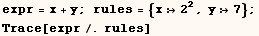 expr = x + y ; rules = {x2^2, y7} ;  Trace[expr/.rules] 