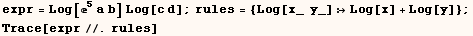 expr = Log[^5a b] Log[c d] ; rules = {Log[x_  y_] Log[x] + Log[y]} ;  Trace[expr//.rules] 