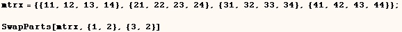 mtrx = {{11, 12, 13, 14}, {21, 22, 23, 24}, {31, 32, 33, 34}, {41, 42, 43, 44}} ;      SwapParts[mtrx, {1, 2}, {3, 2}] 