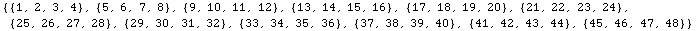 {{1, 2, 3, 4}, {5, 6, 7, 8}, {9, 10, 11, 12}, {13, 14, 15, 16}, {17, 18, 19, 20}, {21, 22, 23, ... 27, 28}, {29, 30, 31, 32}, {33, 34, 35, 36}, {37, 38, 39, 40}, {41, 42, 43, 44}, {45, 46, 47, 48}}