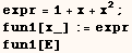 expr = 1 + x + x^2 ; <br /> fun1[x_] := expr <br /> fun1[E] 