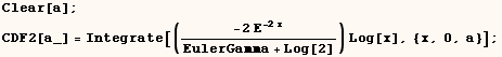 Clear[a] ;  CDF2[a_] = Integrate[((-2 E^(-2 x))/(EulerGamma + Log[2])) Log[x], {x, 0, a}] ; 