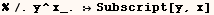 %/.y^x_. Subscript[y, x]