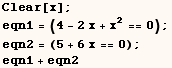 Clear[x] ;    eqn1 = (4 - 2x + x^2 == 0) ; <br /> eqn2 = (5 + 6x == 0) ; <br /> eqn1 + eqn2 