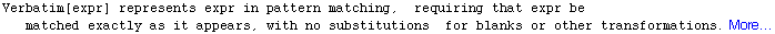 Verbatim[expr] represents expr in pattern matching,   requiring that expr be matched exactly as it appears, with no substitutions   for blanks or other transformations. More…