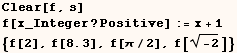 Clear[f, s]  f[x_Integer ? Positive] := x + 1  {f[2], f[8.3], f[π/2], f[(-2)^(1/2)]} 