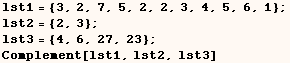 lst1 = {3, 2, 7, 5, 2, 2, 3, 4, 5, 6, 1} ; lst2 = {2, 3} ; lst3 = {4, 6, 27, 23} ; Complement[lst1, lst2, lst3] 
