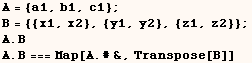 A = {a1, b1, c1} ; B = {{x1, x2}, {y1, y2}, {z1, z2}} ; A . B A . B === Map[A . #&, Transpose[B]] 