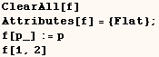 ClearAll[f] Attributes[f] = {Flat} ; f[p_] := p f[1, 2] 