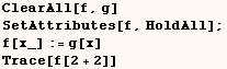 ClearAll[f, g] SetAttributes[f, HoldAll] ; f[x_] := g[x] Trace[f[2 + 2]] 
