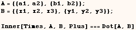 A = {{a1, a2}, {b1, b2}} ; B = {{x1, x2, x3}, {y1, y2, y3}} ;  Inner[Times, A, B, Plus] === Dot[A, B] 