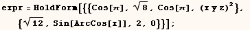 expr = HoldForm[{{Cos[π], 8^(1/2), Cos[π], (x y z)^2},  {12^(1/2), Sin[ArcCos[x]], 2, 0}}] ;