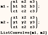 m1 = (a1   a2   a3) ;        b1   b2   b3        c1   c2   c3    m2 = (x1   x2   x3) ;        y1   y2   y3        z1   z2   z3    ListConvolve[m1, m2] 