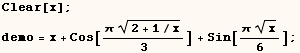 Clear[x] ;  demo = x + Cos[(π (2 + 1/x)^(1/2))/3] + Sin[(πx^(1/2))/6] ; 