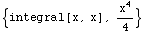 {integral[x, x], x^4/4}