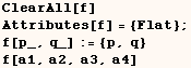 ClearAll[f]    Attributes[f] = {Flat} ;    f[p_, q_] := {p, q}    f[a1, a2, a3, a4] 