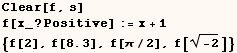 Clear[f, s]  f[x_ ? Positive] := x + 1  {f[2], f[8.3], f[π/2], f[(-2)^(1/2)]} 
