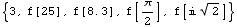 {3, f[25], f[8.3], f[π/2], f[ 2^(1/2)]}