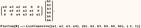 (a4   a3   a2   a1   0    0 ) . (b1) ;   0    a4   a3   a2   a1   0      b2   0    0    a4   a ...      b6  Flatten[%] === ListConvolve[{a1, a2, a3, a4}, {b1, b2, b3, b4, b5, b6}, {-1, 1}] 