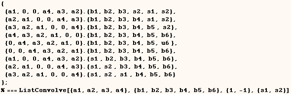 { {a1, 0, 0, a4, a3, a2} . {b1, b2, b3, s2, s1, s2},  {a2, a1, 0, 0, a4, a3} . ... 71;} ;  % === ListConvolve[{a1, a2, a3, a4}, {b1, b2, b3, b4, b5, b6}, {1, -1}, {s1, s2}] 