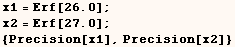 x1 = Erf[26.] ;  x2 = Erf[27.] ;  {Precision[x1], Precision[x2]} 