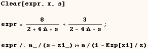 Clear[expr, x, s]     expr = 8 /(2 + 4 + s) + 3 /(2 - 4 + s) ;     expr/.a_/(s - z1_) a/(1 - Exp[z1]/z) 