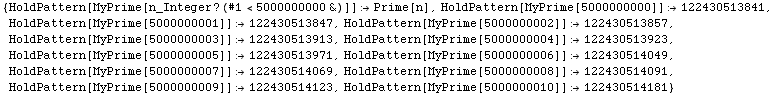 {HoldPattern[MyPrime[n_Integer ? (#1<5000000000&)]] Prime[n], HoldPattern[MyPri ... [MyPrime[5000000009]] 122430514123, HoldPattern[MyPrime[5000000010]] 122430514181}