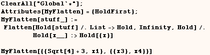 ClearAll["Global`*"] ;  Attributes[MyFlatten] = {HoldFirst} ;    MyFlatt ... p;  Hold[x__] :>Hold[{x}]         MyFlatten[{{Sqrt[4] + 3, x1}, {{x3}, x4}}] 