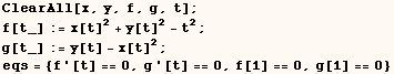 ClearAll[x, y, f, g, t] ;  f[t_] := x[t]^2 + y[t]^2 - t^2 ;  g[t_] := y[t] - x[t]^2 ;  eqs = {f '[t] == 0, g '[t] == 0, f[1] == 0, g[1] == 0} 