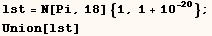 lst = N[Pi, 18] {1, 1 + 10^(-20)} ;  Union[lst] 