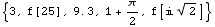 {3, f[25], 9.3, 1 + π/2, f[ 2^(1/2)]}
