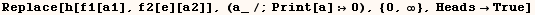 Replace[h[f1[a1], f2[e][a2]], (a_/;Print[a] 0), {0, ∞}, HeadsTrue]