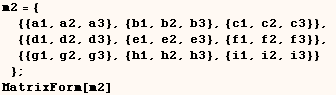 m2 = { {{a1, a2, a3}, {b1, b2, b3}, {c1, c2, c3}},  {{d1, d2, d3}, {e1, e2, e3 ... , f2, f3}},  {{g1, g2, g3}, {h1, h2, h3}, {i1, i2, i3}} } ;    MatrixForm[m2] 