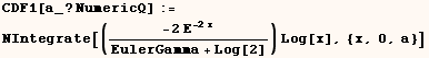 CDF1[a_ ? NumericQ] :=   NIntegrate[((-2 E^(-2 x))/(EulerGamma + Log[2])) Log[x], {x, 0, a}]