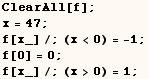ClearAll[f] ;    x = 47 ;    f[x_]/;(x<0) = -1 ;    f[0] = 0 ;    f[x_]/;(x>0) = 1 ; 