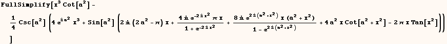 FullSimplify[x^3 Cot[a^2] - 1/4 Csc[a^2] (4 ^( a^2) x^3 + Sin[a^2] (2  ... (1 - ^(2  (a^2 + x^2))) + 4 a^2 x Cot[a^2 + x^2] - 2 π x Tan[x^2])) ]