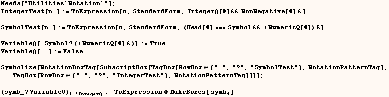Needs["Utilities`Notation`"] ;    IntegerTest[n_] := ToExpression[n, StandardFor ... rnTag]]]] ;       (symb_ ? VariableQ) _i_ ? IntegerQ := ToExpression @ MakeBoxes[ symb_i] 
