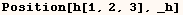 Position[h[1, 2, 3], _h]