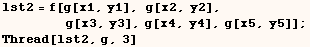 lst2 = f[g[x1, y1], g[x2, y2],           g[x3, y3], g[x4, y4], g[x5, y5]] ;    Thread[lst2, g, 3] 