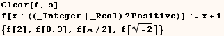 Clear[f, s]  f[x : ((_Integer | _Real) ? Positive)] := x + 1  {f[2], f[8.3], f[π/2], f[(-2)^(1/2)]} 